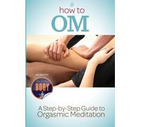 How to OM: A Step By Step Guide to Orgasmic Meditation