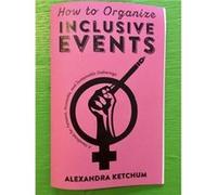 How to Organize Inclusive Events : A Handbook for Feminist, Accessible, and Sustainable Gatherings Alexandra Ketchum (Auteur)