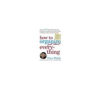 How To Organize (Just About) Everything: More Than 500 Step-By-Step Instructions For Everything From Organizing Your Closets To Planning A Wedding To