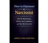 How to Outsmart a Narcissist: Stop the Mind Games, Reclaim Your Confidence, and Take Back Your Life