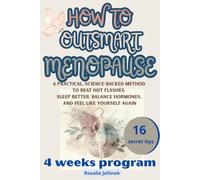 How to Outsmart Menopause: A PRACTICAL, SCIENCE-BACKED METHOD TO BEAT HOT FLASHES, SLEEP BETTER, BALANCE HORMONES, AND FEEL LIKE YOURSELF AGAIN