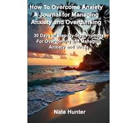 How To Overcome Anxiety: 30 Days of Step-By-Step Prompts For Overcoming and Managing Anxiety and Stress