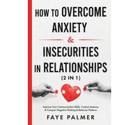 How To Overcome Anxiety & Insecurities In Relationships (2 In 1): Improve Your Communication Skills, Control Jealousy & Conquer Negative Thinking & Behavior Patterns