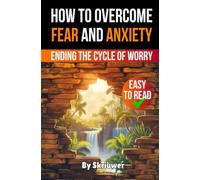 How to Overcome Fear and Anxiety: Ending the Cycle of Worry