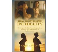HOW TO OVERCOME INFIDELITY: Strategies for Emotional Regulation, Healing, and Restoration in Relationships