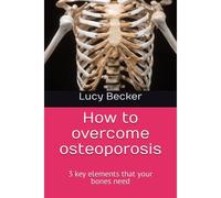 How To Overcome Osteoporosis: 3 Key Elements That Your Bones Need