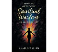 How To Overcome Spiritual Warfare in Your Reality