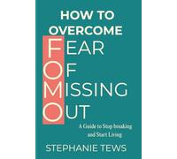 How To Overcome The Fear Of Missing Out: A Guide To Stop Breaking And Start Living