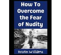 How To Overcome the Fear of Nudity: The Title Says It All, Folks!