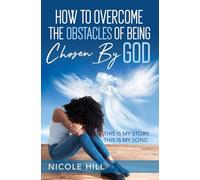 How to Overcome the Obstacles of Being Chosen By God: This is My Story, This is My Song
