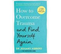 How to Overcome Trauma and Find Yourself Again by Dr Jessamy Hibberd Dr Jessamy Hibberd (Auteur)