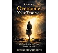 How To Overcome Your Trauma: Healing from Exploitation Through Faith, Courage, and Truth.