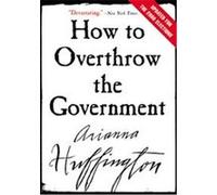 How to Overthrow the Government Arianna Huffington (Auteur)