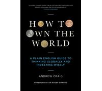 How to Own the World: A Plain English Guide to Thinking Globally and Investing Wisely
