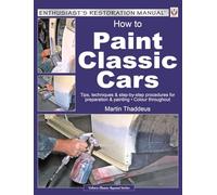 How to Paint Classic Cars: Tips, Techniques & Step-by-Step Procedures for Preparation & Painting
