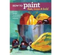 Peindre vite, libre et audacieux : techniques simples pour une peinture expressive