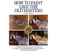 How to Paint Like the Old Masters 25th Anniversar y Edition by J Sheppard Joseph Sheppard (Auteur)