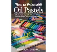 HOW TO PAINT WITH OIL PASTELS: Master Techniques for Vibrant Colors, Smooth Blends, and Stunning Artwork