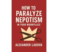 How to Paralyze Nepotism in Your Workplace: Your Office Politics Guide to Defeat Nepo Babies and Golden Boys