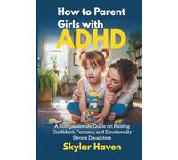 How to Parent Girls with ADHD: A Compassionate Guide on Raising Confident, Focused, and Emotionally Strong Daughters