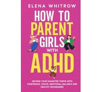 How to Parent Girls with ADHD: Helping Your Daughter Thrive with Confidence,Focus,Emotional Balance and Healthy Boundaries