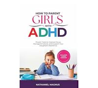 How to Parent Girls with ADHD: Proven Tools to Improve Focus, Manage Emotions, and Support Your Daughter’s Resilience
