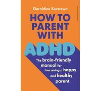How to Parent with ADHD: The brain-friendly manual for becoming a happy and healthy parent