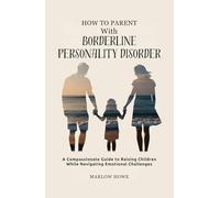 How to Parent with Borderline Personality Disorder: A Compassionate Guide to Raising Children While Navigating Emotional Challenges