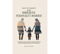 How to Parent with Borderline Personality Disorder: A Compassionate Guide to Raising Children While Navigating Emotional Challenges