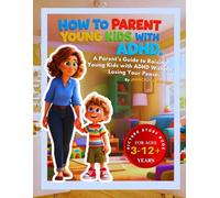 HOW TO PARENT YOUNG KIDS WITH ADHD: A Parent’s Guide to Raising Young Kids with ADHD Without Losing Your Peace.