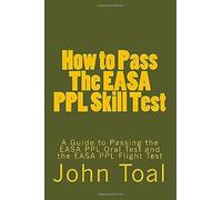 How To Pass The Easa Ppl Skill Test: A Guide To Passing The Easa Ppl Oral Test And The Easa Ppl Flight Test