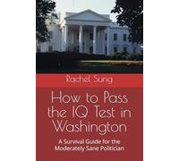 How to Pass the IQ Test in Washington: A Survival Guide for the Moderately Sane Politician