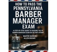 How to Pass the Pennsylvania Barber Manager Exam: A Step-by-Step Guide to Passing the PA Barber Manager Exam on the First Attempt