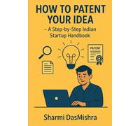 How to Patent Your Idea: A Step-by-Step Indian Startup Handbook