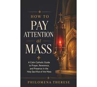 How to Pay Attention at Mass: A Calm Catholic Guide to Prayer, Reverence, and Presence in the Holy Sacrifice of the Mass