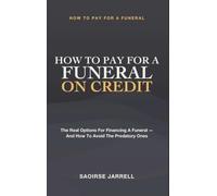 How to Pay for a Funeral on Credit: The Real Options for Financing a Funeral - and How to Avoid the Predatory Ones