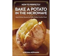 How to Perfectly Bake a Potato in the Microwave: Quick Kitchen Secrets for Fluffy, Golden Comfort Food