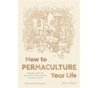 How To Permaculture Your Life Ross Mars, (Auteur)