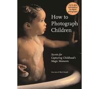How to Photograph Children: Secrets for Capturing Childhood's Magic Moments
