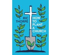 How to plant a church: A guide to planting and leading healthy new worshipping communities