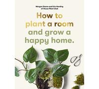 How to plant a room: and grow a happy home
