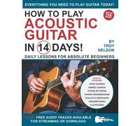 How To Play Acoustic Guitar In 14 Days: Daily Lessons For Absolute Beginners