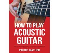 How To Play Acoustic Guitar: The Ultimate Beginner Acoustic Guitar Book
