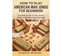 How to Play American Mah Jongg for Beginners: A Simple Guide to Tiles, Rules, Scoring, and Winning Strategies