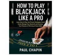 How To Play Blackjack Like A Pro: Learn How to Play, Use Proven Strategies, Count Cards, Manage Your Bankroll, and Increase Your Chances of Winning at Every Table