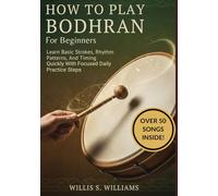 How To Play Bodhran For Beginners: Learn Basic Strokes, Rhythm Patterns, And Timing Quickly With Focused Daily Practice Steps