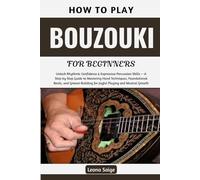 How To Play Bouzouki For Beginners: Unlock Musical Confidence & Genuine Playing Skill with Proven Techniques, Clear Instruction, and Creative Expression for New Players Ready to Make Real Music