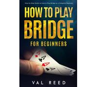 How to Play Bridge for Beginners: Step-by-Step Guide on how to Play Bridge as a Complete Beginner