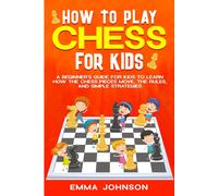 How To Play Chess For Kids: A Beginners Guide For Kids To Learn How The Chess Pieces Move, The Rules, And Simple Strategies
