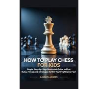 How to Play Chess for Kids: Simple Step-by-Step Illustrated Guide to First Rules, Moves and Strategies to Win Your First Game Fast.